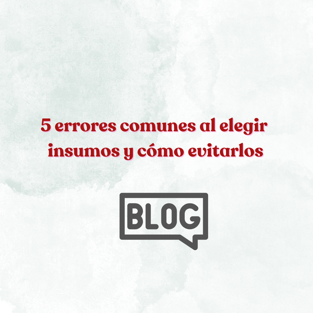 5 errores comunes al elegir insumos y cómo evitarlos